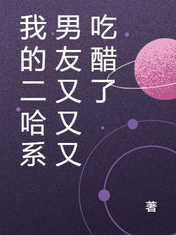 我的二哈系男友又又又吃醋了