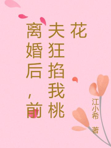 离婚后,前夫狂掐我桃花