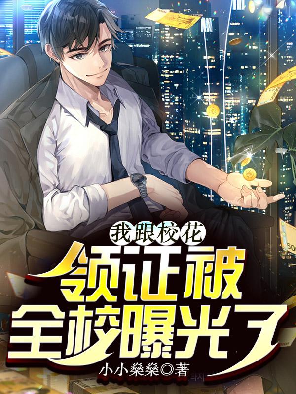 我跟校花领证被全校曝光了最新章节，我跟校花领证被全校曝光了免费阅读