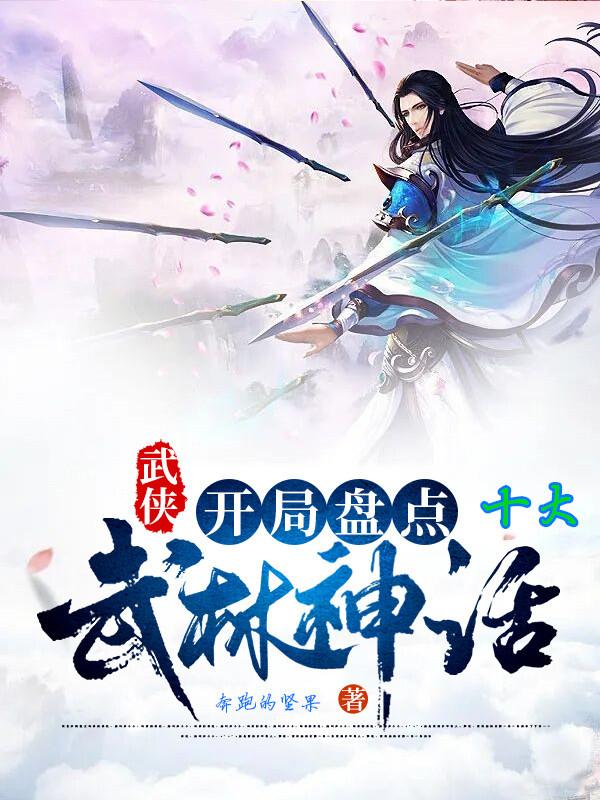 小说《武侠：开局盘点十大武林神话》全文免费阅读