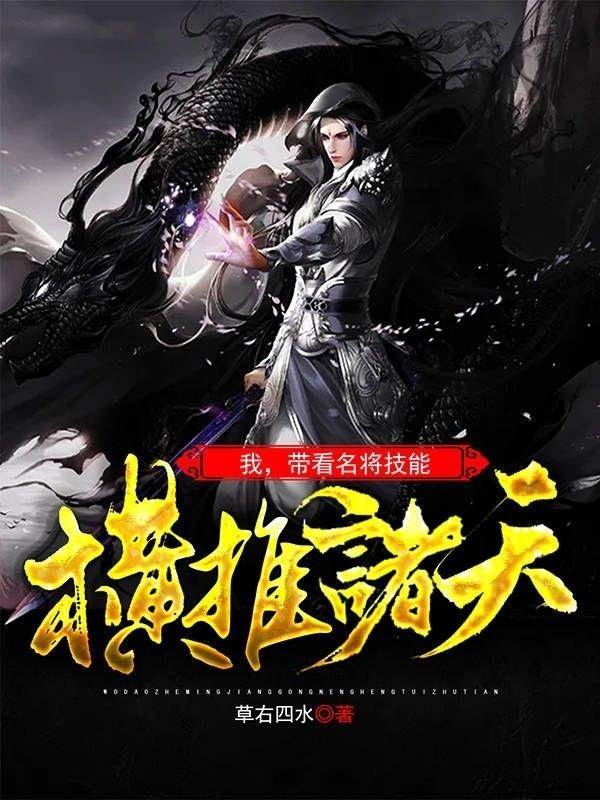 《我，带着名将技能，横推诸天》小说章节列表免费试读，燕十七名将小说在线阅读-书格格