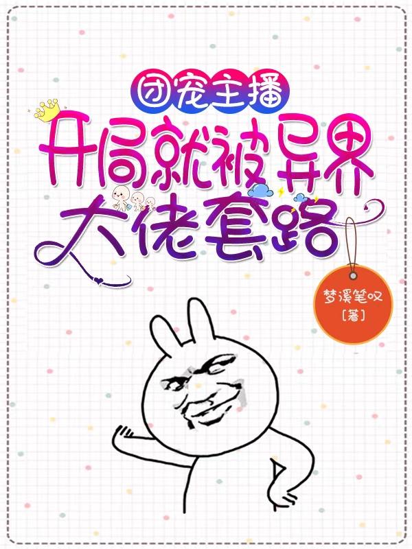 完整版《团宠主播：开局就被异界大佬套路》章节目录在线阅读