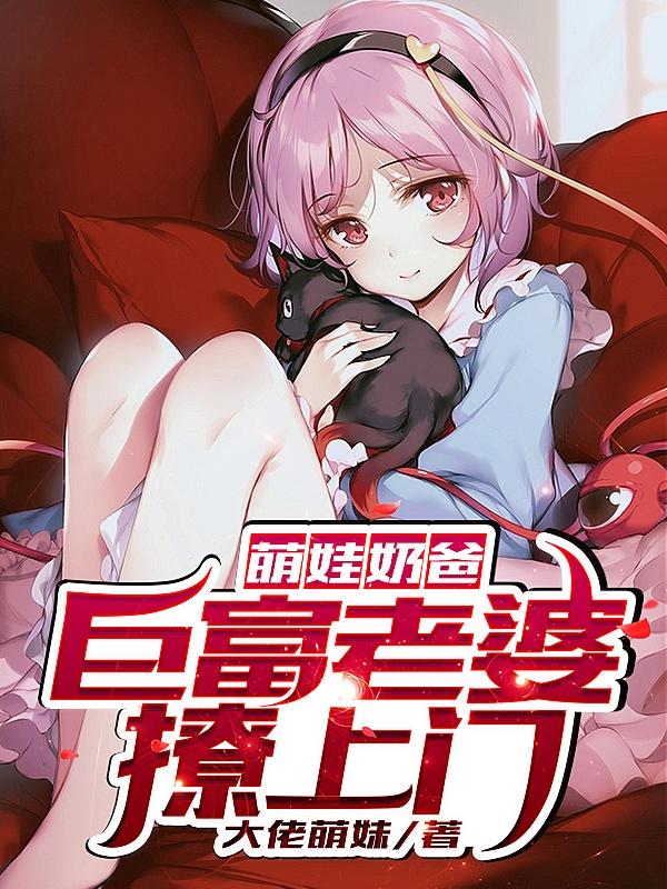萌娃奶爸:巨富老婆撩上门