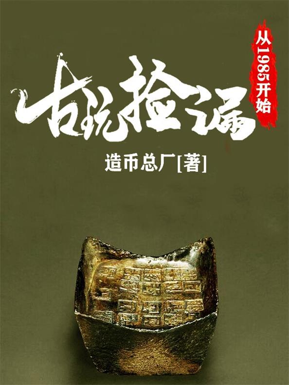 古玩捡漏从1985开始最新章节，古玩捡漏从1985开始免费阅读-瑞奇文学