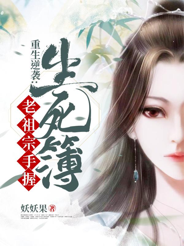 重生逆袭：老祖宗手握生死簿夜白无诀楚紫弦刺客小说在线全文免费阅读