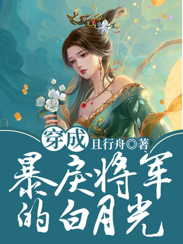 成沅秋阳龚夫人小说在线全文免费阅读（穿成暴戾将军的白月光无弹窗无删减）