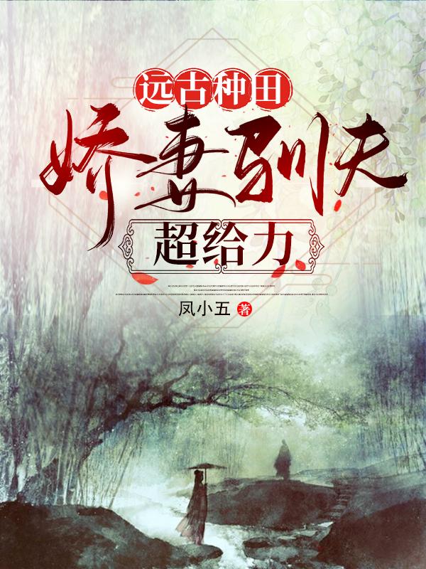远古种田，娇妻驯夫超给力小说，远古种田，娇妻驯夫超给力希林晚歌