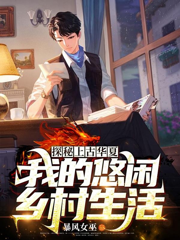 探秘上古华夏：我的悠闲乡村生活李一柏叶枫杨雪菲，探秘上古华夏：我的悠闲乡村生活最新章节