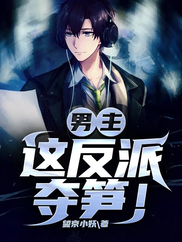 已完结小说《男主：这反派夺笋！》全章节在线阅读