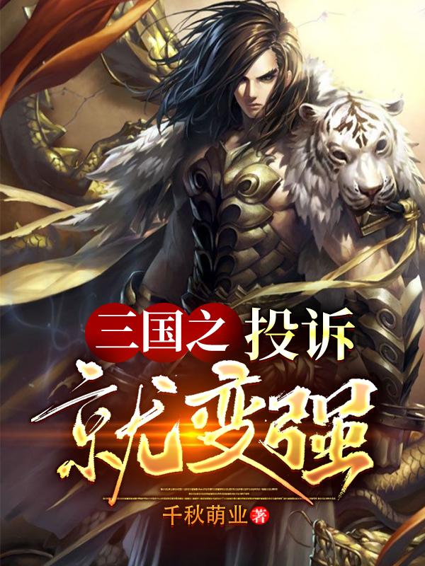 三国之投诉就变强千秋萌业，三国之投诉就变强小说免费阅读