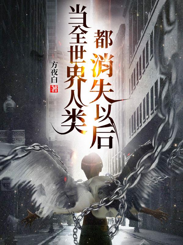 当全世界人类都消失以后（方夜白）在线免费阅读