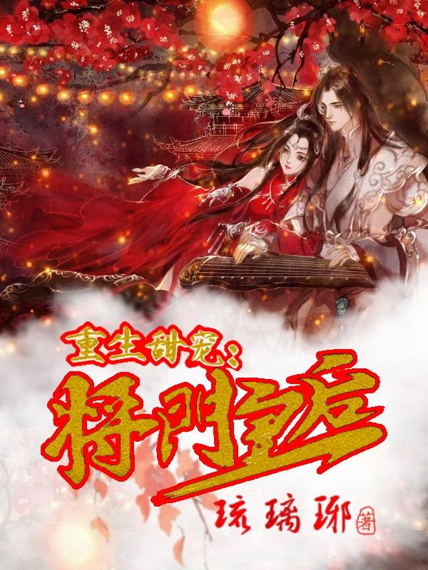 小说《重生甜宠：将门皇后》在线全文阅读