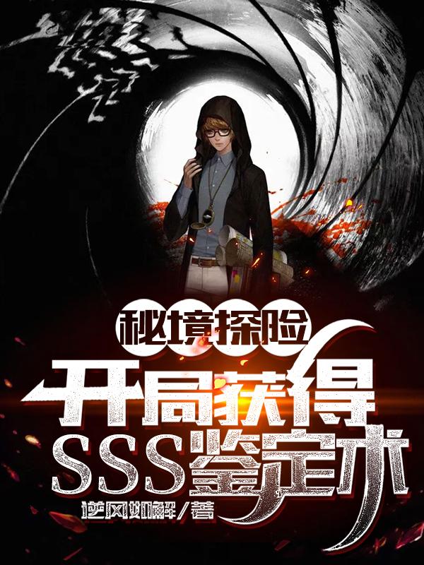 秘境探险：开局获得SSS鉴定术逆风如解，秘境探险：开局获得SSS鉴定术小说免费阅读-瑞奇文学