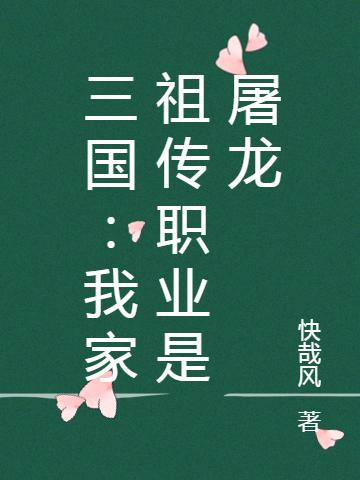 已完结小说《三国：我家祖传职业是屠龙》在线全文阅读
