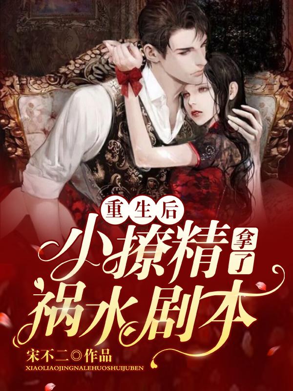 重生后，小撩精拿了祸水剧本（厉荀傅时渊）在线免费阅读-美文小说