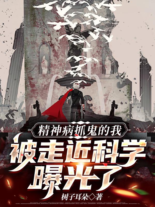 小说《精神病抓鬼的我被走近科学曝光了》在线全文阅读