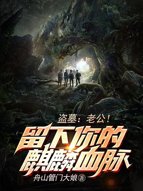 《盗墓：老公！留下你的麒麟血脉》小说大结局免费试读 叶无羡无邪张启灵小说