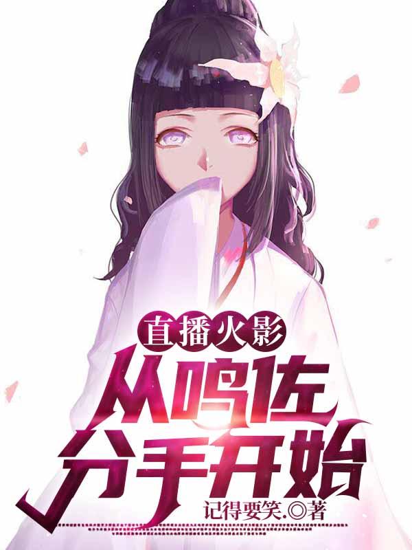 直播火影！从鸣佐分手开始！最新章节，直播火影！从鸣佐分手开始！免费阅读