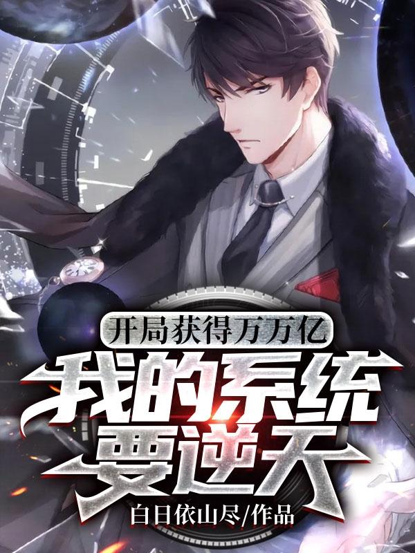已完结小说《开局获得万万亿，我的系统要逆天》全文免费阅读