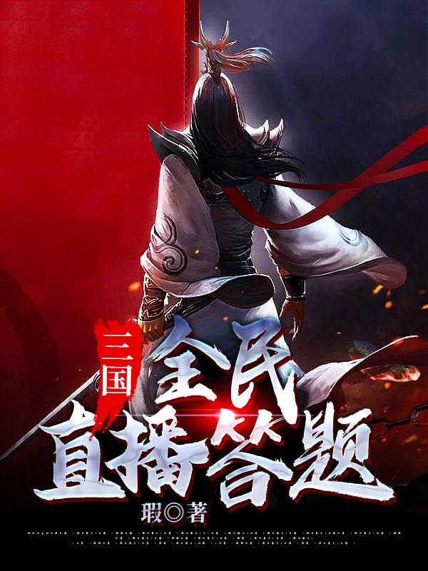 三国：全民直播答题（无）在线免费阅读-瑞奇文学