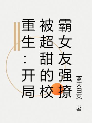 重生:开局被超甜的校霸女友强撩