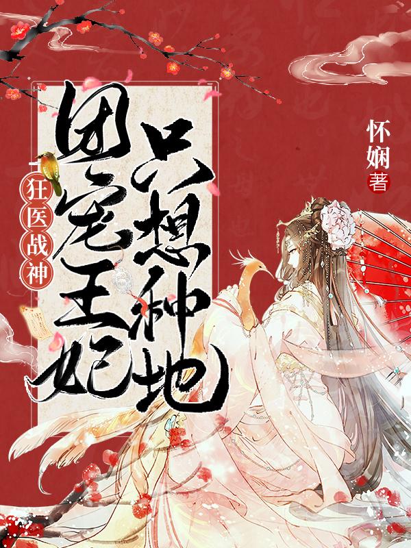 完整版《狂医战神：团宠王妃只想种地》txt下载