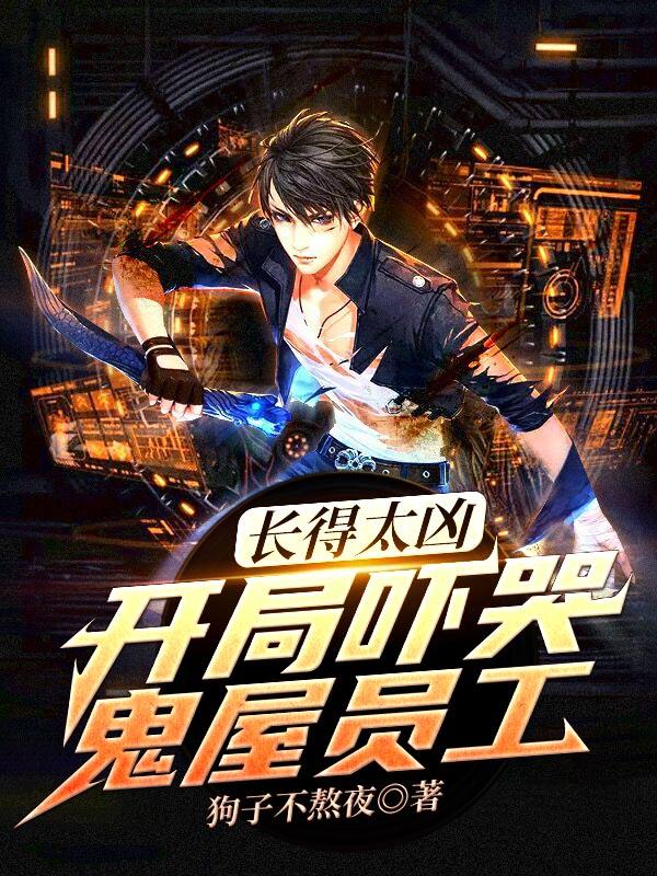 小说《长得太凶！开局吓哭鬼屋员工》在线全文阅读
