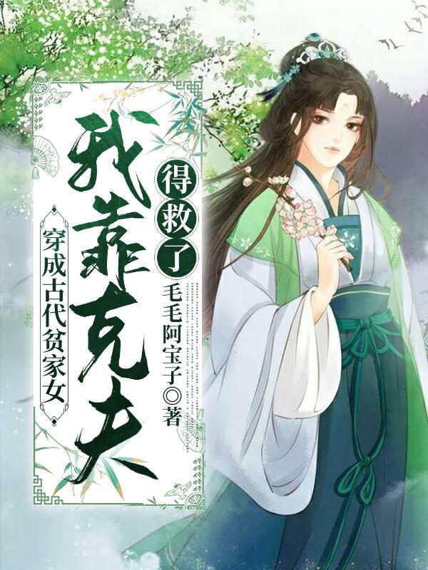 《穿成古代贫家女，我靠克夫得救了》小说章节列表免费试读，小姨妈晴雨叶真儿陆银凤小说在线阅读