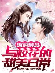 求流落荒岛：与校花的甜美日常小说免费资源