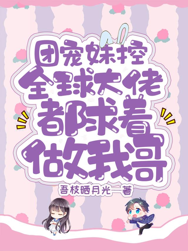 团宠妹控：全球大佬都求着做我哥