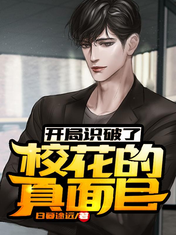 《开局识破了校花的真面目》小说全文在线试读，《开局识破了校花的真面目》最新章节目录