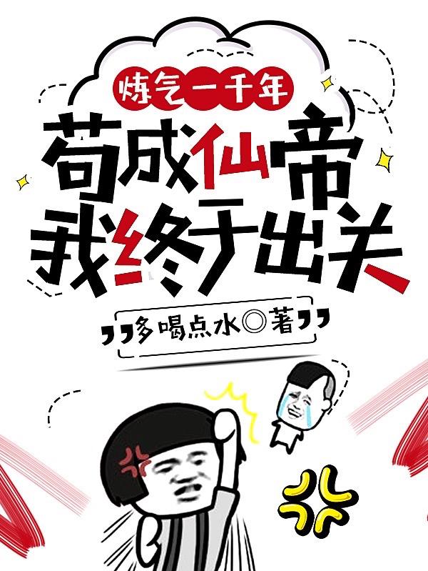 炼气一千年，苟成仙帝我终于出关免费阅读，炼气一千年，苟成仙帝我终于出关全文在线阅读-优文网