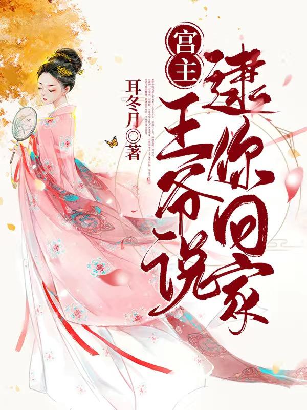 小说《宫主，王爷说逮你回家》全文免费阅读