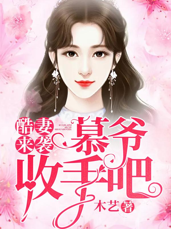 酷妻来袭：慕爷，收手吧小说，酷妻来袭：慕爷，收手吧最新章节