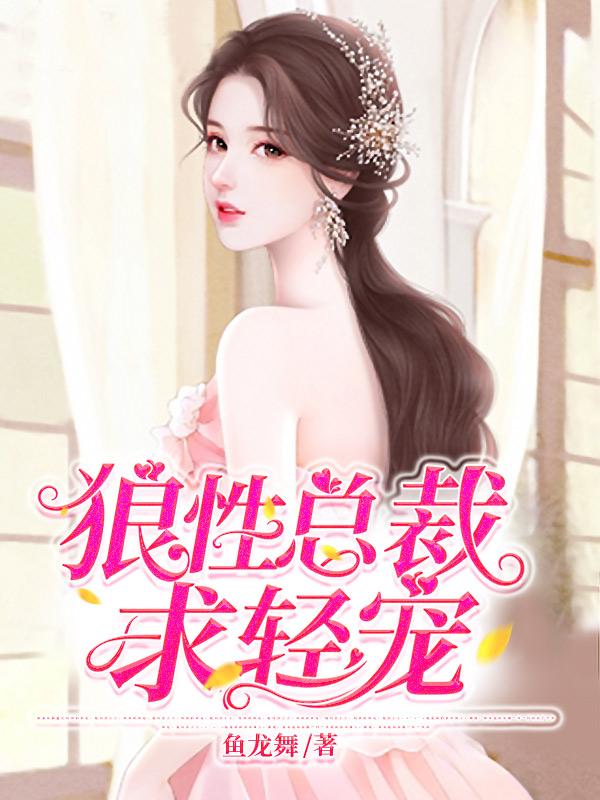 狼性总裁，求轻宠！小说，狼性总裁，求轻宠！免费阅读