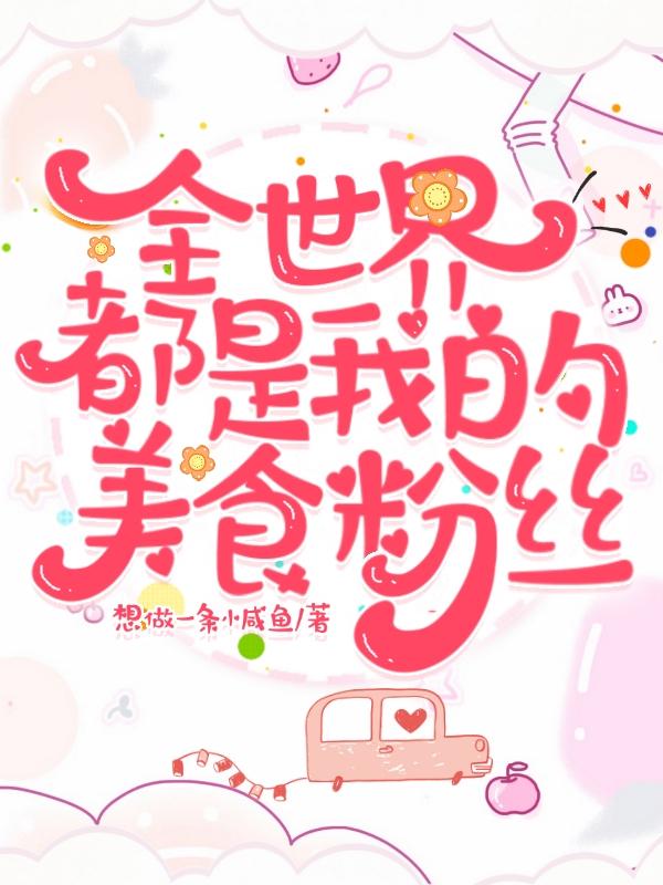 完整版《全世界都是我的美食粉丝》txt下载