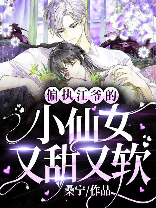 完整版《偏执江爷的小仙女又甜又软》免费阅读-优文网