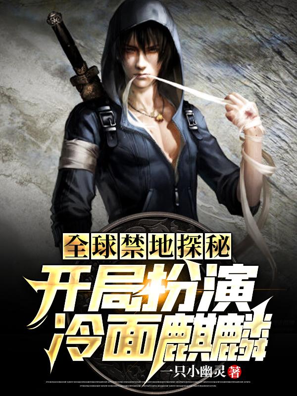 全球禁地探秘：开局扮演冷面麒麟秦川方琳小说免费阅读