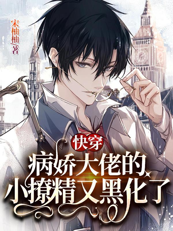小说《快穿：病娇大佬的小撩精又黑化了》在线全文阅读