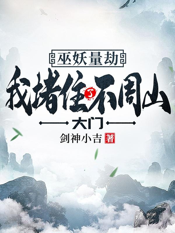 巫妖量劫，我堵住了不周山大门！六圣帝江准提道人，巫妖量劫，我堵住了不周山大门！在线无弹窗阅读