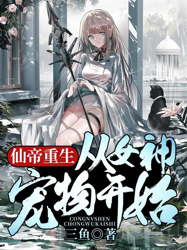 抖音热文《仙帝重生：从女神宠物开始》结局+后续