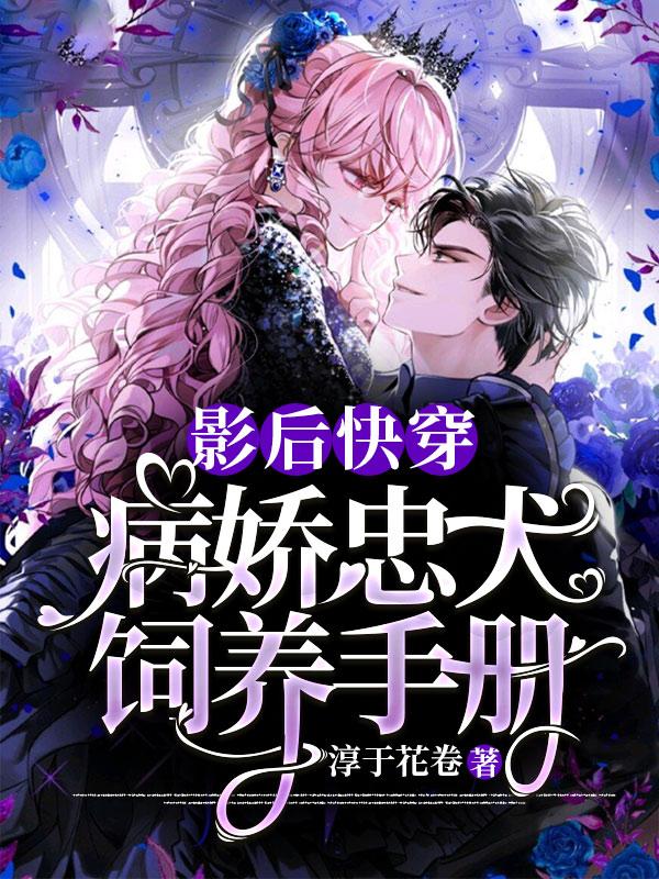 《影后快穿：病娇忠犬饲养手册》全集免费在线阅读（苏殷宋斯远）-书格格