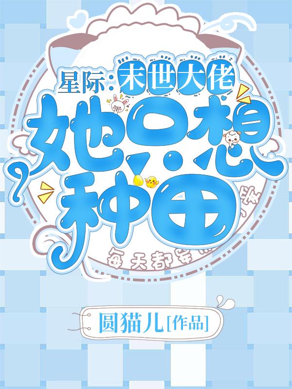 完整版《星际：末世大佬她只想种田》全文阅读