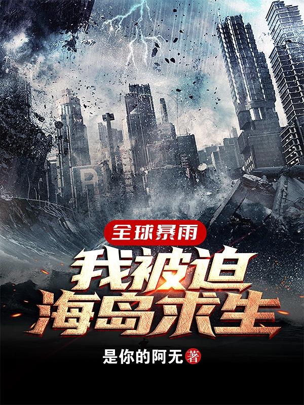 全球暴雨：我被迫海岛求生小说，全球暴雨：我被迫海岛求生最新章节