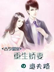 小说《古少甜宠：重生娇妻的追夫路》全文免费阅读