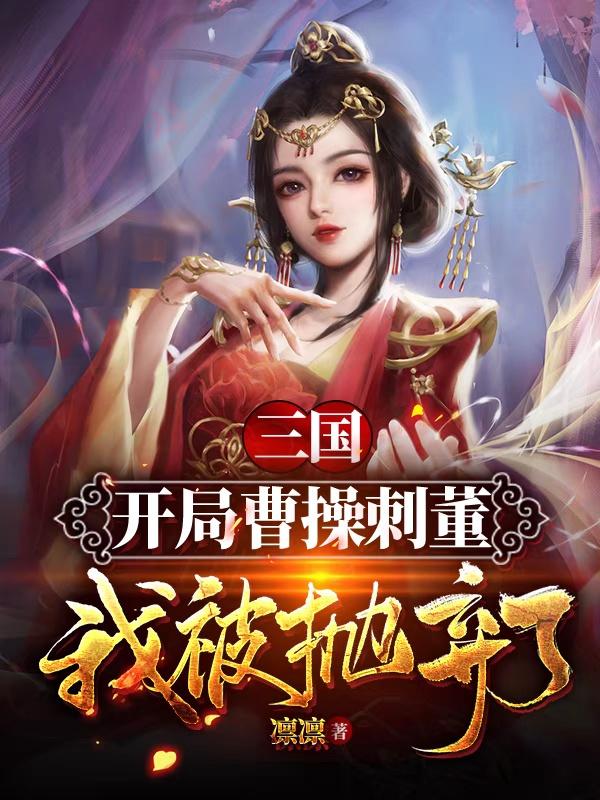 完整版《三国：开局曹操刺董，我被抛弃了》txt下载