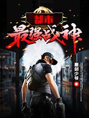 小说《都市之最强战神》全文免费阅读