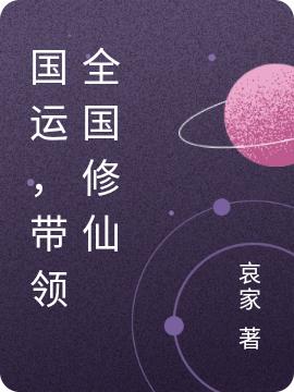 国运，带领全国修仙小说，国运，带领全国修仙爱玛李修贤米思娜