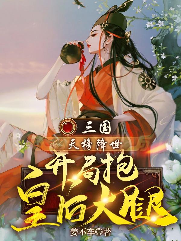 完整版《三国：天榜降世，开局抱皇后大腿》txt下载