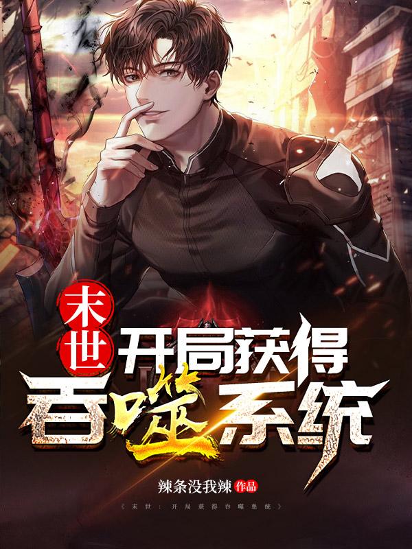 末世：开局获得吞噬系统小说阅读，末世：开局获得吞噬系统完整版